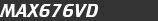 MAX676VD